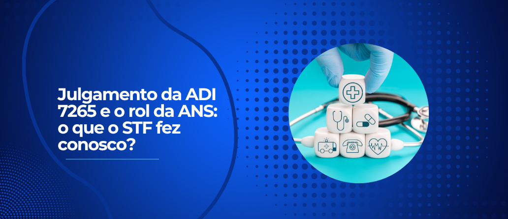 Julgamento da ADI 7265 e o rol da ANS: o que o STF fez conosco?