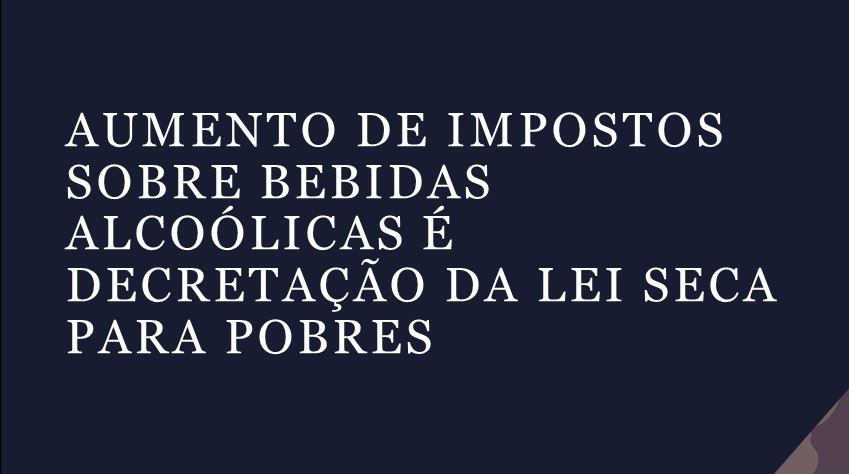Aumento de impostos sobre bebidas alcoólicas é decretação da lei seca para pobres