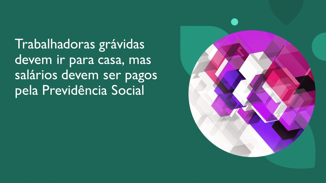 Trabalhadoras grávidas devem ir para casa, mas salários devem ser pagos pela Previdência Social